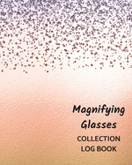 Magnifying Glasses Collection Log Book: Keep Track Your Collectables ( 60 Sections For Management Your Personal Collection ) - 125 Pages, 8x10 Inches, Paperback