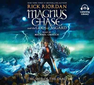 Magnus Chase and the Gods of Asgard, Book 3: The Ship of the Dead - Riordan, Rick, and Crouch, Michael (Read by)