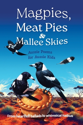 Magpies, Meat Pies and Mallee Skies: Aussie Poems for Aussie Kids - from Heartfelt Ballads to Whimsical Haikus - Worthington, Michelle
