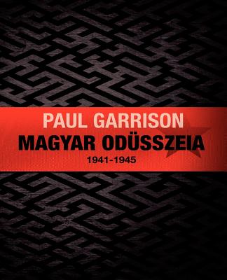 Magyar Odusszeia: 1941-1945 - Garrison, Paul