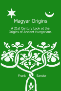 Magyar Origins: A 21st Century Look at the Origins of Ancient Hungarians