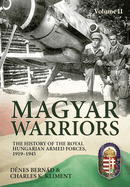 Magyar Warriors Vol 2: The History of the Royal Hungarian Armed Forces, 1919-1945