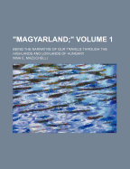 Magyarland;: Being the Narrative of Our Travels Through the Highlands and Lowlands of Hungary