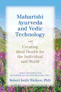 Maharishi Ayurveda and Vedic Technology: Creating Ideal Health for the Individual and World, Adapted and Updated from the Physiology of Consciousness: Part 2