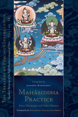 Mahasiddha Practice: From Mitrayogin and Other Masters, Volume 16 (the Treasury of Precious Instructions) - Kongtrul Lodro Taye, Jamgon, and Padmakara Translation Group (Translated by)