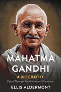 Mahatma Gandhi, A Biography: Peace Through Resistance and Conviction