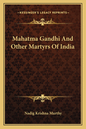 Mahatma Gandhi And Other Martyrs Of India