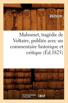 Mahomet, Tragedie de Voltaire, Publiee Avec Un Commentaire Historique Et Critique (Ed.1825) - Voltaire