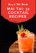 Mai Tai: 31 Cocktail Recipes of the King of Tiki Drinks