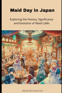 Maid in Japan: Exploring the History, Significance and Evolution of Maid Caf?s