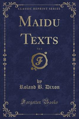 Maidu Texts, Vol. 4 (Classic Reprint) - Dixon, Roland B