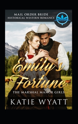 Mail Order Bride: Emily's Fortune: Historical Western Romance - Wyatt, Katie