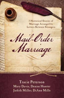 Mail-Order Marriage: 5 Historical Stories of Marriage Arranged by Letters Between Strangers - Davis, Mary, and Hunter, Denise, and Miller, Judith McCoy