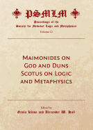 Maimonides on God and Duns Scotus on Logic and Metaphysics (Volume 12: Proceedings of the Society for Medieval Logic and Metaphysics)
