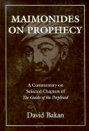 Maimonides on Prophecy: A Commentary on Selected Chapters of the Guide of the Perplexed