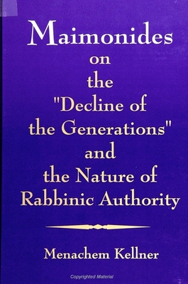 Maimonides on the Decline of the Generations and the Nature of Rabbinic Authority - Kellner, Menachem