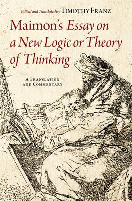 Maimon's Essay on a New Logic or Theory of Thinking: A Translation and Commentary - Franz, Timothy