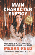 Main Character Energy: Lessons on How to Lead Your Life with Authenticity and Confidence