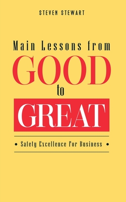 Main Lessons from Good to Great: Safety Excellence For Business - Steven, Stewart