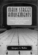 Main Street Amusements: Movies and Commercial Entertainment in a Southern City, 1896-1930 - Waller, Gregory A