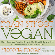 Main Street Vegan: Everything You Need to Know to Eat Healthfully and Live Compassionately in the Real World