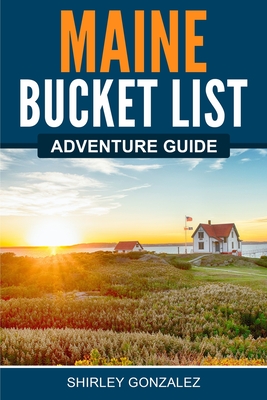 Maine Bucket List Adventure Guide - Gonzalez, Shirley