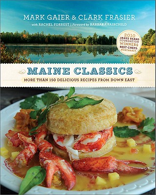 Maine Classics: More Than 150 Delicious Recipes from Down East - Gaier, Mark, and Frasier, Clark, and Forrest, Rachel