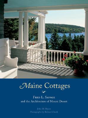 Maine Cottages: Fred L. Savage and the Architecture of Mount Desert - Bryan, John M, and Cheek, Richard (Photographer)