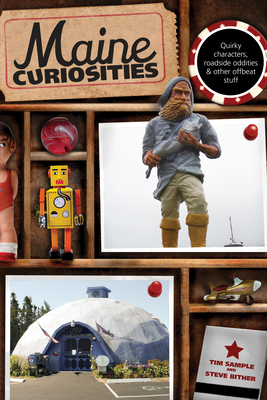 Maine Curiosities: Quirky Characters, Roadside Oddities, and Other Offbeat Stuff - Sample, Tim, and Bither, Steve