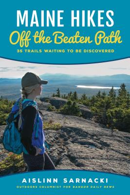 Maine Hikes Off the Beaten Path: 35 Trails Waiting to Be Discovered - Sarnacki, Aislinn