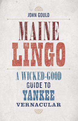 Maine Lingo: A Wicked-Good Guide to Yankee Vernacular - Gould, John