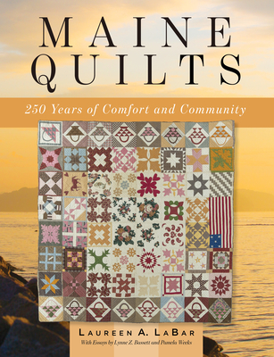 Maine Quilts: 250 Years of Comfort and Community - Labar, Laureen