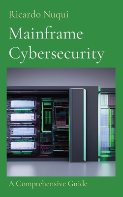 Mainframe Cybersecurity: A Comprehensive Guide - Nuqui, Ricardo