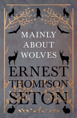 Mainly About Wolves - Seton, Ernest Thompson