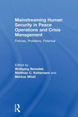 Mainstreaming Human Security in Peace Operations and Crisis Management: Policies, Problems, Potential - Benedek, Wolfgang (Editor), and C. Kettemann, Matthias (Editor), and Mstl, Markus (Editor)