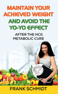 Maintain your Achieved Weight - and Avoid the Yo-Yo Effect: After the hCG Metabolic Cure