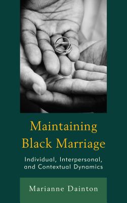 Maintaining Black Marriage: Individual, Interpersonal, and Contextual Dynamics - Dainton, Marianne