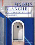 Maison Blanche - Charles-Edouard Jeanneret. Le Corbusier: Geschichte Und Restaurierung Der Villa Jeanneret-Perret 1912-2005