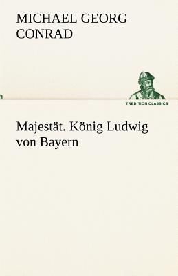 Majestat. Konig Ludwig Von Bayern - Conrad, Michael Georg