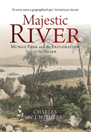 Majestic River: Mungo Park and the Exploration of the Niger