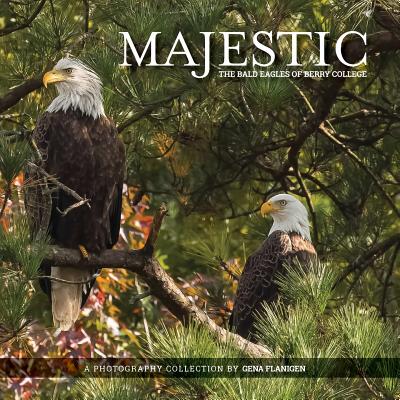 Majestic: The Bald Eagles of Berry College - Flanigen, Gena, and Cochran, Zane (Designer)