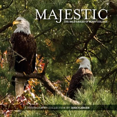 Majestic: The Bald Eagles of Berry College - Flanigen, Gena