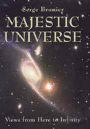Majestic Universe: Views from Here to Infinity - Brunier, Serge, and Dunlop, Storm (Translated by)