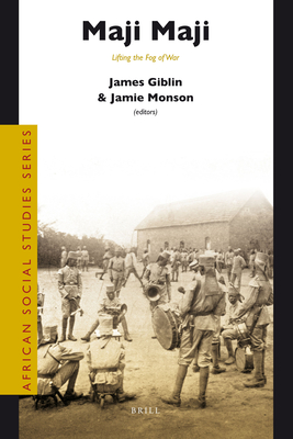 Maji Maji: Lifting the Fog of War - Giblin, James, and Monson, Jamie