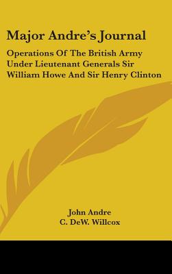 Major Andre's Journal: Operations Of The British Army Under Lieutenant Generals Sir William Howe And Sir Henry Clinton - Andre, John, and Willcox, C Dew