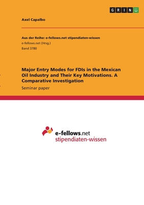 Major Entry Modes for FDIs in the Mexican Oil Industry and Their Key Motivations. A Comparative Investigation - Capalbo, Axel