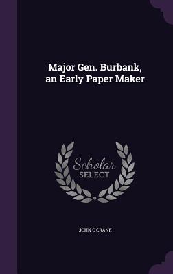 Major Gen. Burbank, an Early Paper Maker - Crane, John C