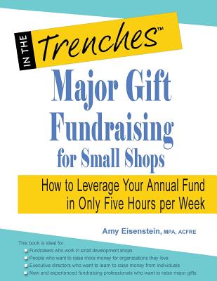 Major Gift Fundraising for Small Shops: How to Leverage Your Annual Fund in Only Five Hours Per Week - Eisenstein, Amy