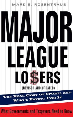 Major League Losers: The Real Cost of Sports and Who's Paying for It - Rosentraub, Mark S