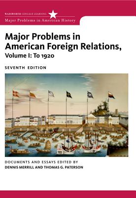 Major Problems in American Foreign Relations, Volume I: To 1920 - Merrill, Dennis, and Paterson, Thomas